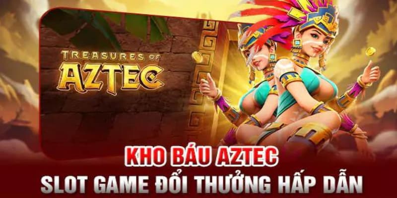 Kho Báu Aztec - Tựa game quay hũ đổi thưởng được nhiều anh em yêu thích nhất